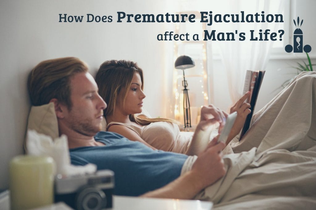 How Does Premature Ejaculation Affect A Man's Life? 1 How Does Premature Ejaculation Affect A Mans Life